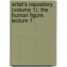Artist's Repository (Volume 1); The Human Figure. Lecture 1 door General Books