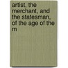 Artist, the Merchant, and the Statesman, of the Age of the M by Charles Edwards Lester