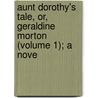 Aunt Dorothy's Tale, Or, Geraldine Morton (Volume 1); A Nove door Lady Georgiana Chatterton