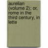 Aurelian (Volume 2); Or, Rome in the Third Century, in Lette door William Ware