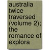 Australia Twice Traversed (Volume 2); The Romance of Explora door Ernest Giles