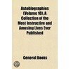 Autobiographies (Volume 10); A Collection of the Most Instru door General Books