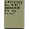 Autobiography (29, Pt. 1); A Collection Of The Most Instruct door General Books
