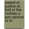 Award of Justice Or, Told in the Rockies a Pen Picture of th by Anna Maynard Barbour