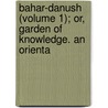 Bahar-Danush (Volume 1); Or, Garden of Knowledge. an Orienta door Inyat Llh