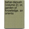Bahar-Danush (Volume 2); Or, Garden of Knowledge. an Orienta door Inyat Llh