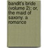 Bandit's Bride (Volume 2); Or, the Maid of Saxony. a Romance