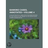 Banking Cases, Annotated (Volume 4); A Collection of All Cas door Thomas Johnson Michie