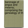 Baronage of Angus and Mearns; Comprising the Genealogy of Th door David MacGregor Peter