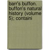 Barr's Buffon. Buffon's Natural History (Volume 5); Containi door Georges Louis Leclerc De Buffon
