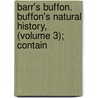 Barr's Buffon. Buffon's Natural History, (Volume 3); Contain door Georges Louis Leclerc De Buffon