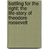 Battling for the Right; The Life-Story of Theodore Roosevelt