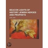 Beacon Lights of History, Volume 02 Jewish Heroes and Prophe by John Lord
