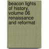 Beacon Lights of History, Volume 06 Renaissance and Reformat door John Lord