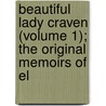 Beautiful Lady Craven (Volume 1); The Original Memoirs of El door Elizabeth Craven Craven