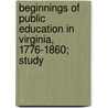Beginnings of Public Education in Virginia, 1776-1860; Study by Alfred J. Morrison