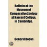 Belletin of the Museum of Comparative Zoology at Harvard Col door General Books