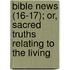 Bible News (16-17); Or, Sacred Truths Relating to the Living