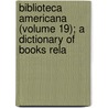 Biblioteca Americana (Volume 19); A Dictionary of Books Rela by Joseph Sabin