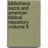 Bibliotheca Sacra and American Biblical Repository (Volume 9 door General Books
