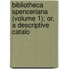 Bibliotheca Spenceriana (Volume 1); Or, a Descriptive Catalo by General Books