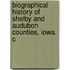 Biographical History of Shelby and Audubon Counties, Iowa. C