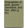 Biographies of Pres. Grover Cleveland, and Hon. Allen G. Thu door James Penny Boyd
