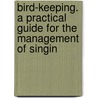 Bird-Keeping. a Practical Guide for the Management of Singin door C.E. Dyson