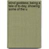 Blind Goddess; Being a Tale of To-Day, Showing Some of the U by Randall Irving Tyler