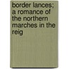 Border Lances; A Romance of the Northern Marches in the Reig by E.L. Seeley