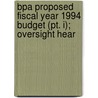 Bpa Proposed Fiscal Year 1994 Budget (pt. I); Oversight Hear by United States. Administration