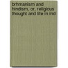 Brhmanism and Hindism, Or, Religious Thought and Life in Ind by General Books