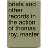 Briefs and Other Records in the Action of Thomas Roy, Master by General Books