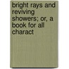 Bright Rays and Reviving Showers; Or, a Book for All Charact door James Smith