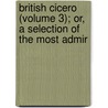British Cicero (Volume 3); Or, a Selection of the Most Admir door Thomas Browne