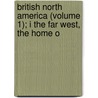 British North America (Volume 1); I the Far West, the Home o door Charles Hill-Tout