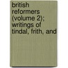 British Reformers (Volume 2); Writings of Tindal, Frith, and door Presbyterian Church in Publication