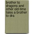 Brother to Dragons and Other Old-Time Tales a Brother to Dra