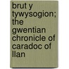 Brut y Tywysogion; The Gwentian Chronicle of Caradoc of Llan door of Llancarvan Caradoc