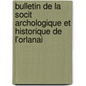 Bulletin de La Socit Archologique Et Historique de L'Orlanai door Soci T. Arch Ologiqu