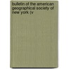 Bulletin of the American Geographical Society of New York (V by American Geographical York