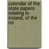 Calendar of the State Papers Relating to Ireland, of the Rei