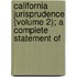 California Jurisprudence (Volume 2); A Complete Statement of