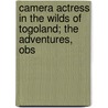 Camera Actress in the Wilds of Togoland; The Adventures, Obs door M. Gehrts