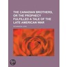 Canadian Brothers, or the Prophecy Fulfilled a Tale of the L door John Richardson