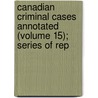 Canadian Criminal Cases Annotated (Volume 15); Series of Rep door W.J. Tremeear