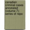 Canadian Criminal Cases Annotated (Volume 7); Series of Repo door W.J. Tremeear