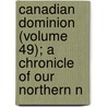 Canadian Dominion (Volume 49); A Chronicle of Our Northern N door Oscar Douglas Skelton