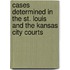 Cases Determined in the St. Louis and the Kansas City Courts