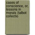 Cases of Conscience, Or, Lessons in Morals (Talbot Collectio